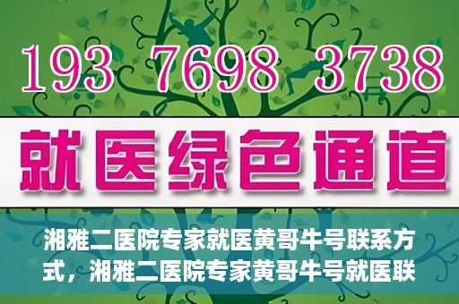 湘雅二医院专家就医黄哥牛号联系方式，湘雅二医院专家黄哥牛号就医联系方式揭秘