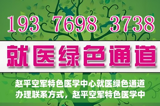 赵平空军特色医学中心就医绿色通道办理联系方式，赵平空军特色医学中心就医绿色通道办理指南，快速联系与便捷办理秘籍！