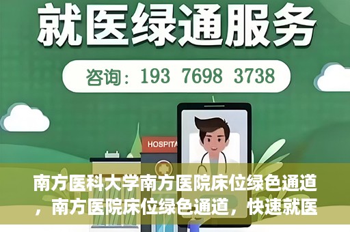 南方医科大学南方医院床位绿色通道，南方医院床位绿色通道，快速就医的贴心服务