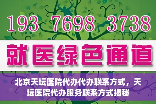 北京天坛医院代办代办联系方式，天坛医院代办服务联系方式揭秘
