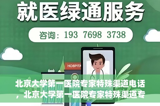 北京大学第一医院专家特殊渠道电话，北京大学第一医院专家特殊渠道专线电话揭秘
