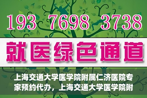 上海交通大学医学院附属仁济医院专家预约代办，上海交通大学医学院附属仁济医院专家预约代办服务详解