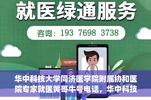华中科技大学同济医学院附属协和医院专家就医黄哥牛号电话，华中科技大学同济医学院附属协和医院专家黄哥牛号电话就医指南