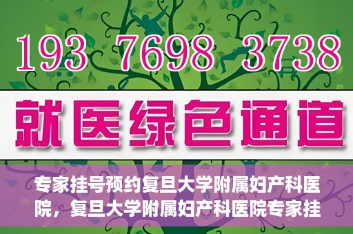 专家挂号预约复旦大学附属妇产科医院，复旦大学附属妇产科医院专家挂号预约解析