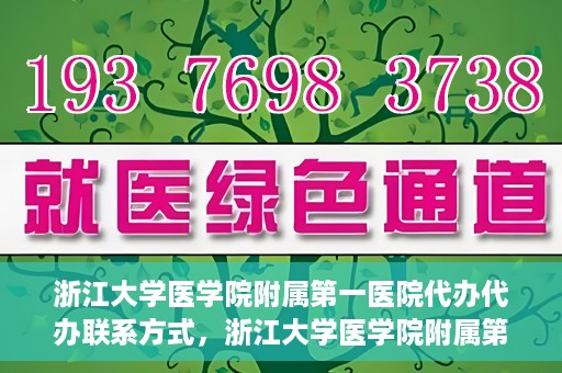 浙江大学医学院附属第一医院代办代办联系方式，浙江大学医学院附属第一医院代办服务联系方式解析