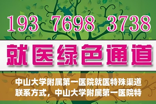 中山大学附属第一医院就医特殊渠道联系方式，中山大学附属第一医院特殊渠道就医联系方式大全
