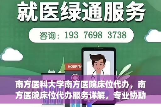 南方医科大学南方医院床位代办，南方医院床位代办服务详解，专业协助，解决床位难题