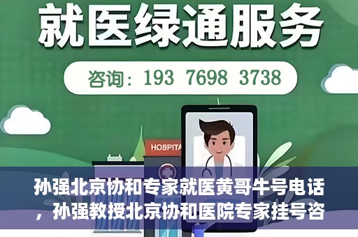 孙强北京协和专家就医黄哥牛号电话，孙强教授北京协和医院专家挂号咨询热线——黄哥牛号电话揭秘