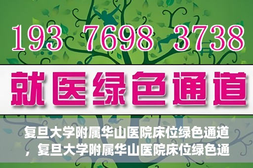 复旦大学附属华山医院床位绿色通道，复旦大学附属华山医院床位绿色通道，高效医疗服务的绿色通道探索