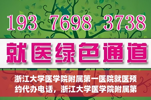 浙江大学医学院附属第一医院就医预约代办电话，浙江大学医学院附属第一医院就医预约代办服务热线