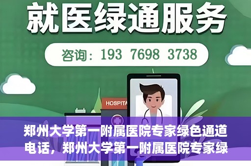 郑州大学第一附属医院专家绿色通道电话，郑州大学第一附属医院专家绿色通道联系电话揭秘