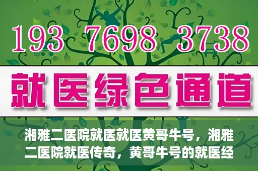 湘雅二医院就医就医黄哥牛号，湘雅二医院就医传奇，黄哥牛号的就医经历