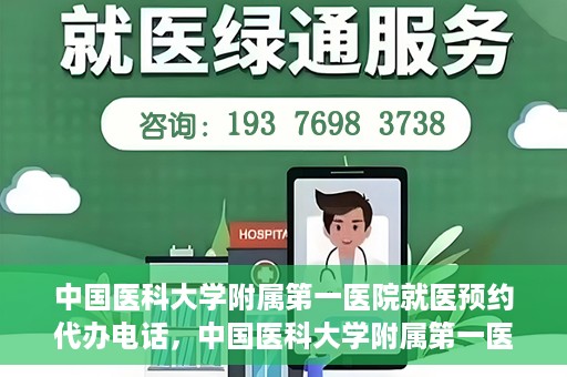 中国医科大学附属第一医院就医预约代办电话，中国医科大学附属第一医院就医预约代办服务热线详解