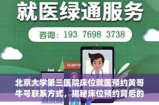 北京大学第三医院床位就医预约黄哥牛号联系方式，揭秘床位预约背后的故事，北京大学第三医院黄哥牛号联系方式曝光