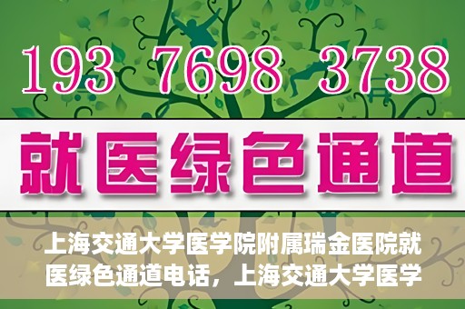 上海交通大学医学院附属瑞金医院就医绿色通道电话，上海交通大学医学院附属瑞金医院就医绿色通道热线电话揭秘