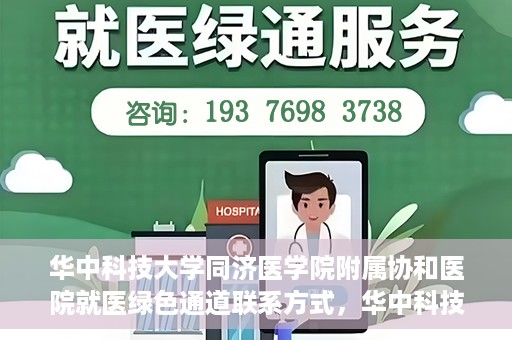 华中科技大学同济医学院附属协和医院就医绿色通道联系方式，华中科技大学同济医学院附属协和医院就医绿色通道联系指南，一站式解决您的医疗需求​​​​