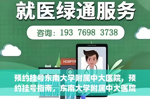 预约挂号东南大学附属中大医院，预约挂号指南，东南大学附属中大医院就医攻略