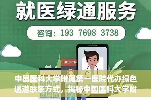 中国医科大学附属第一医院代办绿色通道联系方式，揭秘中国医科大学附属第一医院绿色通道代办联系方式，权威医疗资源的便捷通道！