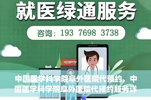 中国医学科学院阜外医院代预约，中国医学科学院阜外医院代预约服务详解