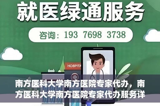 南方医科大学南方医院专家代办，南方医科大学南方医院专家代办服务详解