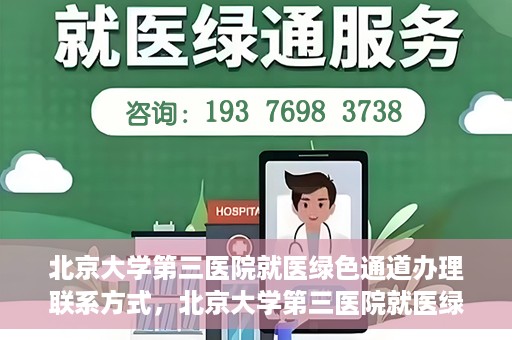 北京大学第三医院就医绿色通道办理联系方式，北京大学第三医院就医绿色通道办理指南，快速联系方式与办理流程解析