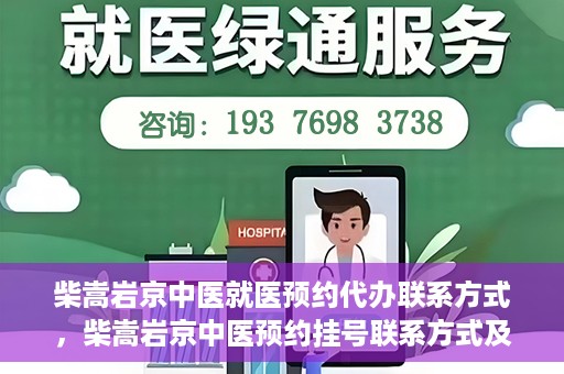 柴嵩岩京中医就医预约代办联系方式，柴嵩岩京中医预约挂号联系方式及代办服务指南
