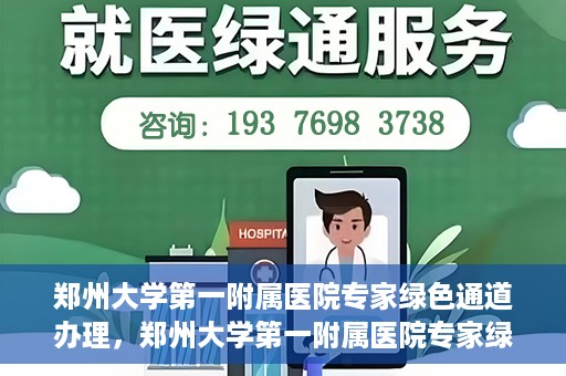 郑州大学第一附属医院专家绿色通道办理，郑州大学第一附属医院专家绿色通道办理详解，一站式服务体验与高效就医流程