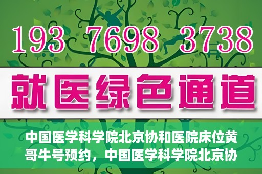 中国医学科学院北京协和医院床位黄哥牛号预约，中国医学科学院北京协和医院床位预约攻略，黄哥牛号预约解析