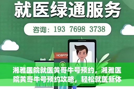 湘雅医院就医黄哥牛号预约，湘雅医院黄哥牛号预约攻略，轻松就医新体验