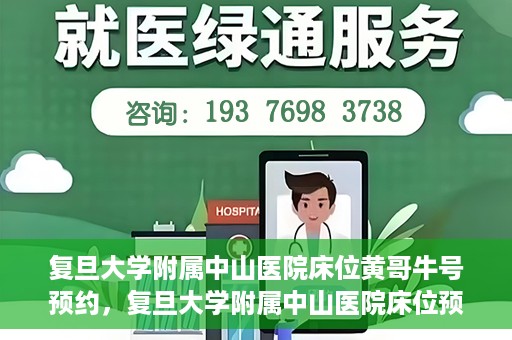 复旦大学附属中山医院床位黄哥牛号预约，复旦大学附属中山医院床位预约攻略，黄哥牛号预约详解