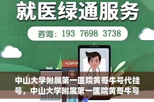 中山大学附属第一医院黄哥牛号代挂号，中山大学附属第一医院黄哥牛号助您解决挂号难题