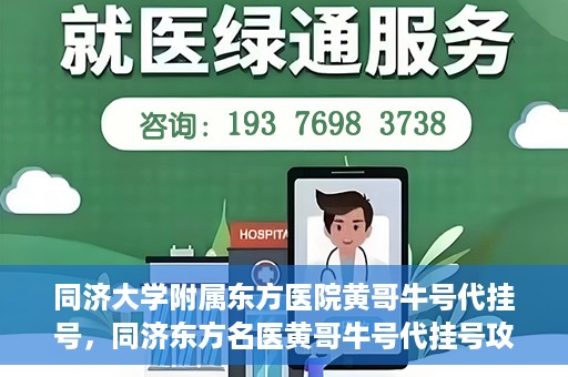 同济大学附属东方医院黄哥牛号代挂号，同济东方名医黄哥牛号代挂号攻略