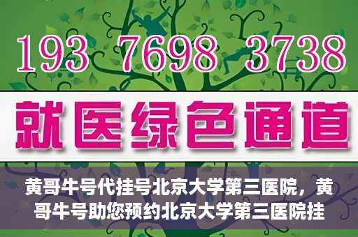 黄哥牛号代挂号北京大学第三医院，黄哥牛号助您预约北京大学第三医院挂号服务