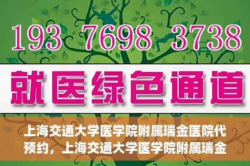 上海交通大学医学院附属瑞金医院代预约，上海交通大学医学院附属瑞金医院代预约服务详解