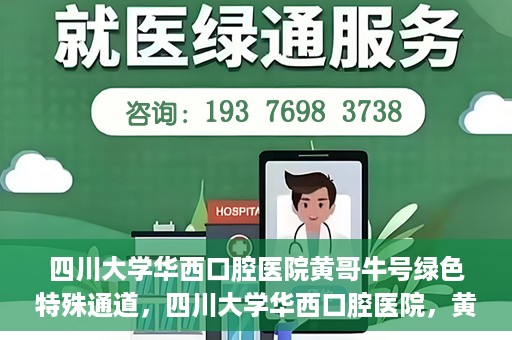 四川大学华西口腔医院黄哥牛号绿色特殊通道，四川大学华西口腔医院，黄哥牛号绿色特殊通道揭秘