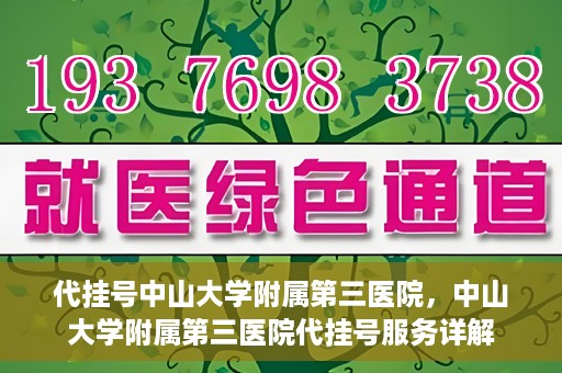 代挂号中山大学附属第三医院，中山大学附属第三医院代挂号服务详解