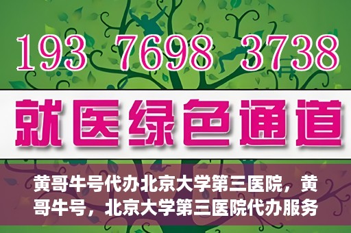 黄哥牛号代办北京大学第三医院，黄哥牛号，北京大学第三医院代办服务揭秘