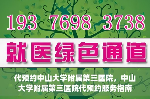 代预约中山大学附属第三医院，中山大学附属第三医院代预约服务指南
