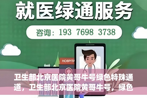 卫生部北京医院黄哥牛号绿色特殊通道，卫生部北京医院黄哥牛号，绿色特殊通道开启健康之门