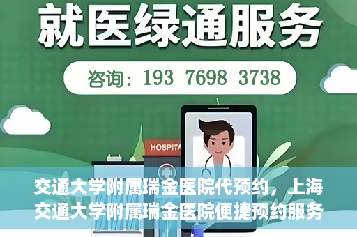 交通大学附属瑞金医院代预约，上海交通大学附属瑞金医院便捷预约服务解析