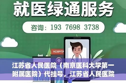 江苏省人民医院（南京医科大学第一附属医院）代挂号，江苏省人民医院（南京医科大学第一附属医院）代挂号服务详解