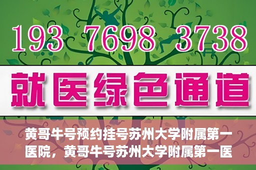 黄哥牛号预约挂号苏州大学附属第一医院，黄哥牛号苏州大学附属第一医院预约挂号攻略