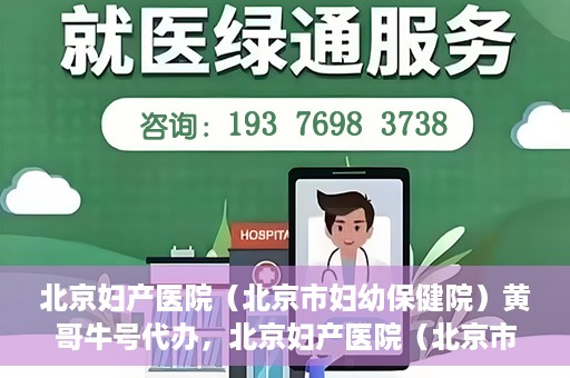 北京妇产医院（北京市妇幼保健院）黄哥牛号代办，北京妇产医院（北京市妇幼保健院）黄哥牛号业务代办全攻略