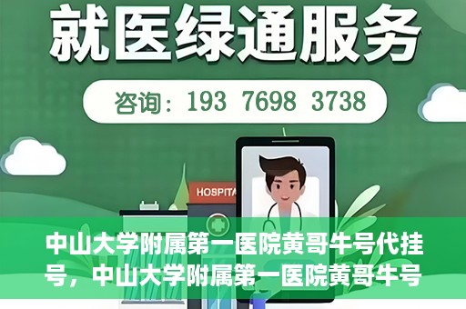 中山大学附属第一医院黄哥牛号代挂号，中山大学附属第一医院黄哥牛号助您解决挂号难题