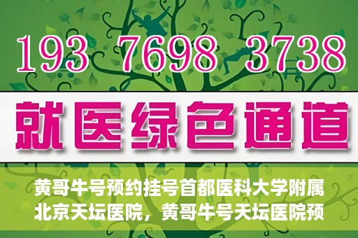 黄哥牛号预约挂号首都医科大学附属北京天坛医院，黄哥牛号天坛医院预约挂号攻略，轻松预约首都医科大学附属北京天坛医院