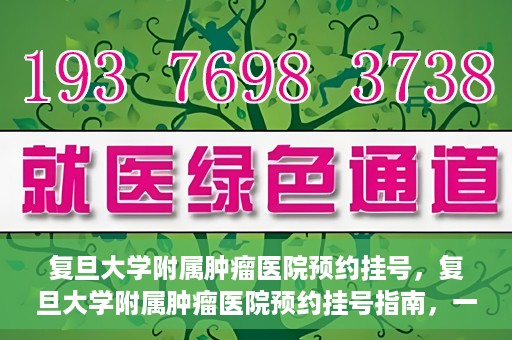 复旦大学附属肿瘤医院预约挂号，复旦大学附属肿瘤医院预约挂号指南，一站式解决您的就医难题