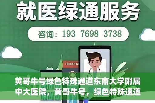 黄哥牛号绿色特殊通道东南大学附属中大医院，黄哥牛号，绿色特殊通道下的中大医院探索