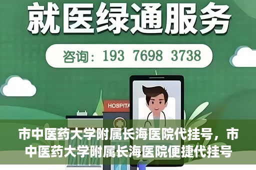 市中医药大学附属长海医院代挂号，市中医药大学附属长海医院便捷代挂号服务解析