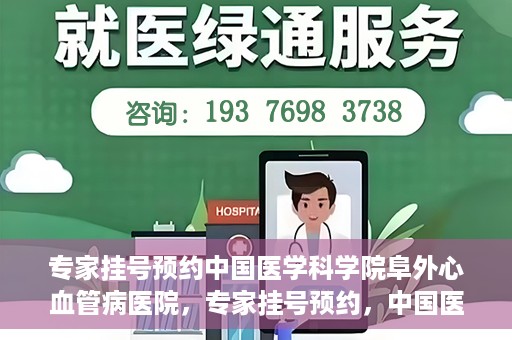 专家挂号预约中国医学科学院阜外心血管病医院，专家挂号预约，中国医学科学院阜外心血管病医院权威解读心血管健康之道