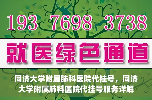 同济大学附属肺科医院代挂号，同济大学附属肺科医院代挂号服务详解